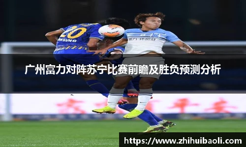 广州富力对阵苏宁比赛前瞻及胜负预测分析